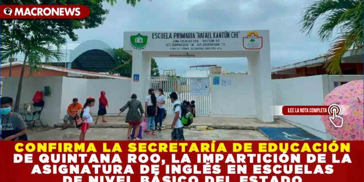 CONFIRMA LA SECRETARÍA DE EDUCACIÓN DE QUINTANA ROO, LA IMPARTICIÓN DE LA ASIGNATURA DE INGLÉS EN ESCUELAS DE NIVEL BÁSICO EN EL ESTADO