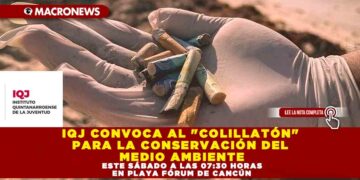 IQJ CONVOCA AL «COLILLATÓN» PARA LA CONSERVACIÓN DEL MEDIO AMBIENTE ESTE SÁBADO A LAS 07:30 HORAS EN PLAYA FÓRUM DE CANCÚN