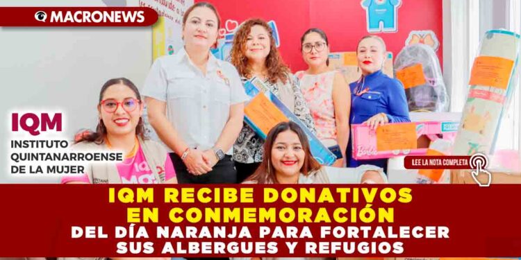 IQM RECIBE DONATIVOS EN CONMEMORACIÓN DEL DÍA NARANJA PARA FORTALECER SUS ALBERGUES Y REFUGIOS