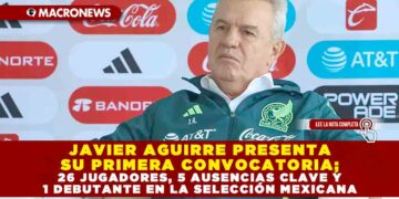 JAVIER AGUIRRE PRESENTA SU PRIMERA CONVOCATORIA; 26 JUGADORES, 5 AUSENCIAS CLAVE Y 1 DEBUTANTE EN LA SELECCIÓN MEXICANA