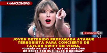 JOVEN DETENIDO PREPARABA ATAQUE TERRORISTA PARA CONCIERTO DE TAYLOR SWITF EN VIENA, «QUERIA MATAR A LA MAYOR CANTIDAD DE GENTE CON CUCHILLOS O BOMBAS»