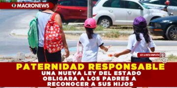 PATERNIDAD RESPONSABLE, UNA NUEVA LEY DEL ESTADO OBLIGARÁ A LOS PADRES A RECONOCER A SUS HIJOS