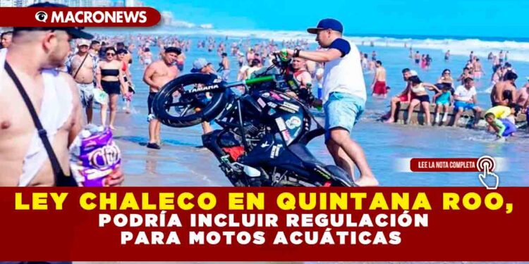 LEY CHALECO EN QUINTANA ROO, PODRÍA INCLUIR REGULACIÓN PARA MOTOS ACUÁTICAS