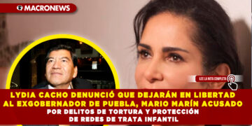 LYDIA CACHO DENUNCIÓ QUE DEJARÁN EN LIBERTAD AL EXGOBERNADOR DE PUEBLA, MARIO MARÍN ACUSADO POR DELITOS DE TORTURA Y PROTECCIÓN DE REDES DE TRATA INFANTIL