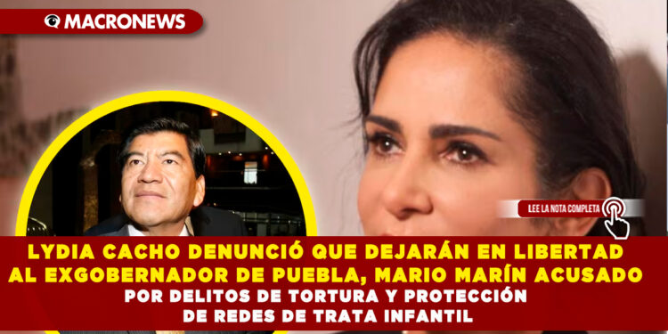 LYDIA CACHO DENUNCIÓ QUE DEJARÁN EN LIBERTAD AL EXGOBERNADOR DE PUEBLA, MARIO MARÍN ACUSADO POR DELITOS DE TORTURA Y PROTECCIÓN DE REDES DE TRATA INFANTIL