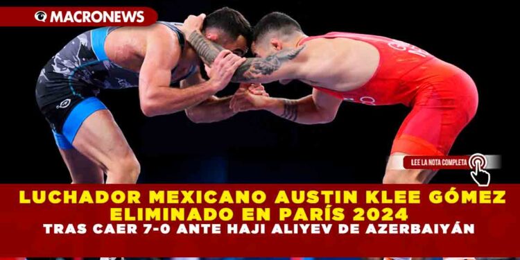 LUCHADOR MEXICANO AUSTIN KLEE GÓMEZ ELIMINADO EN PARÍS 2024 TRAS CAER 7-0 ANTE HAJI ALIYEV DE AZERBAIYÁN