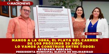 MANOS A LA OBRA, EL PLAYA DEL CARMEN DE LOS PRÓXIMOS 30 AÑOS LO VAMOS A CONSTRUIR ENTRE TODOS: ESTEFANÍA MERCADO, PRESIDENTA MUNICIPAL ELECTA DE SOLIDARIDAD