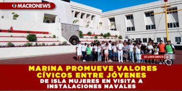 MARINA PROMUEVE VALORES CÍVICOS ENTRE JÓVENES DE ISLA MUJERES EN VISITA A INSTALACIONES NAVALES