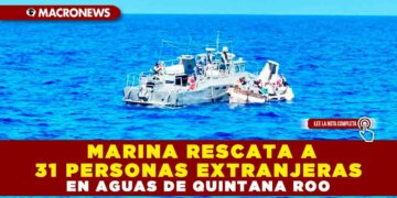 MARINA RESCATA A 31 PERSONAS EXTRANJERAS EN AGUAS DE QUINTANA ROO