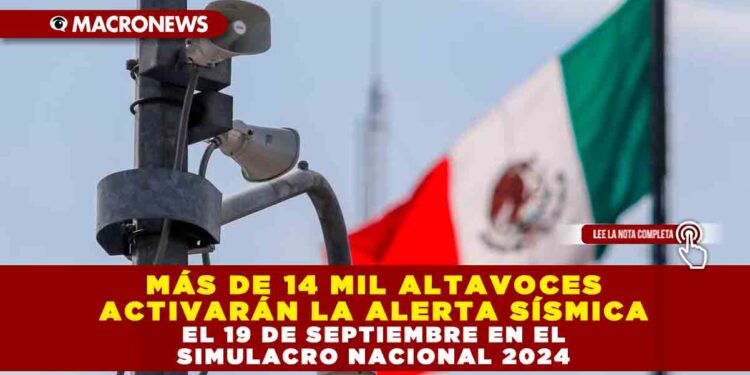 MÁS DE 14 MIL ALTAVOCES ACTIVARÁN LA ALERTA SÍSMICA EL 19 DE SEPTIEMBRE EN EL SIMULACRO NACIONAL 2024