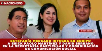 ESTEFANÍA MERCADO INTEGRA SU EQUIPO A ERICK PAOLO MARTÍNEZ Y DAVID SERRANO EN LA SECRETARÍA PARTICULAR Y COORDINACIÓN DE COMUNICACIÓN SOCIAL