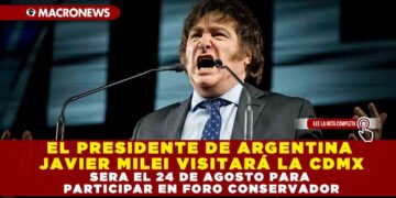 EL PRESIDENTE DE ARGENTINA JAVIER MILEI VISITARÁ LA CDMX EL 24 DE AGOSTO PARA PARTICIPAR EN FORO CONSERVADOR