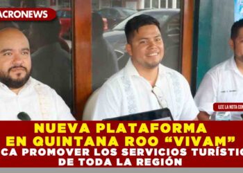 NUEVA PLATAFORMA EN QUINTANA ROO “VIVAM” BUSCA PROMOVER LOS SERVICIOS TURÍSTICOS DE TODA LA REGIÓN