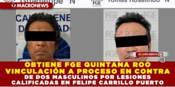 OBTIENE FGE QUINTANA ROO VINCULACIÓN A PROCESO EN CONTRA DE DOS MASCULINOS POR LESIONES CALIFICADAS EN FELIPE CARRILLO PUERTO