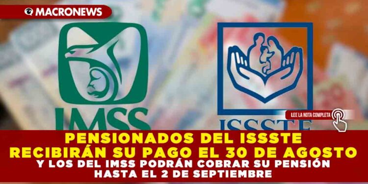 PENSIONADOS DEL ISSSTE RECIBIRÁN SU PAGO EL 30 DE AGOSTO Y LOS DEL IMSS PODRÁN COBRAR SU PENSIÓN HASTA EL 2 DE SEPTIEMBRE