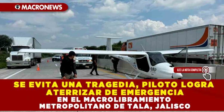 SE EVITA UNA TRAGEDIA, PILOTO LOGRA ATERRIZAR DE EMERGENCIA EN EL MACROLIBRAMIENTO METROPOLITANO DE TALA, JALISCO