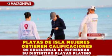PLAYAS DE ISLA MUJERES OBTIENEN CALIFICACIONES DE EXCELENCIA AL REFRENDAR SU DISTINTIVO PLAYAS PLATINO