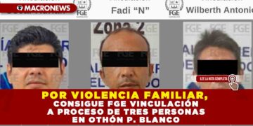 POR VIOLENCIA FAMILIAR, CONSIGUE FGE VINCULACIÓN A PROCESO DE TRES PERSONAS EN OTHÓN P. BLANCO