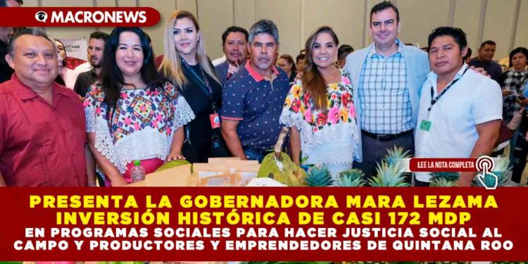 PRESENTA LA GOBERNADORA MARA LEZAMA INVERSIÓN HISTÓRICA DE CASI 172 MDP EN PROGRAMAS SOCIALES PARA HACER JUSTICIA SOCIAL AL CAMPO Y PRODUCTORES Y EMPRENDEDORES DE QUINTANA ROO
