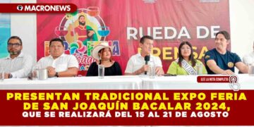 PRESENTAN TRADICIONAL EXPO FERIA DE SAN JOAQUÍN BACALAR 2024, QUE SE REALIZARÁ DEL 15 AL 21 DE AGOSTO