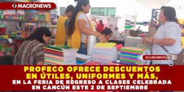 PROFECO OFRECE DESCUENTOS EN ÚTILES, UNIFORMES Y MÁS, EN LA FERIA DE REGRESO A CLASES CELEBRADA EN CANCÚN ESTE 2 DE SEPTIEMBRE