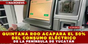 QUINTANA ROO ACAPARA EL 50% DEL CONSUMO ELÉCTRICO DE LA PENÍNSULA DE YUCATÁN