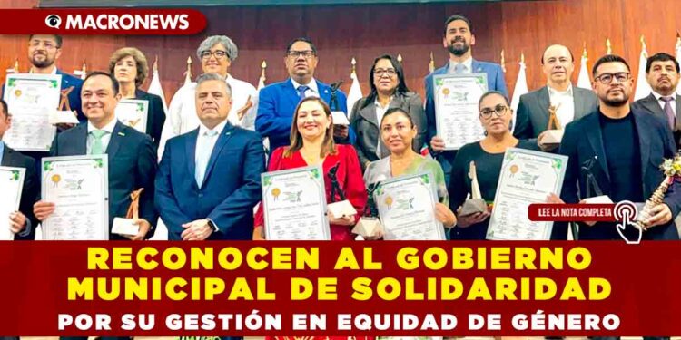 RECONOCEN AL GOBIERNO MUNICIPAL DE SOLIDARIDAD POR SU GESTIÓN EN EQUIDAD DE GÉNERO