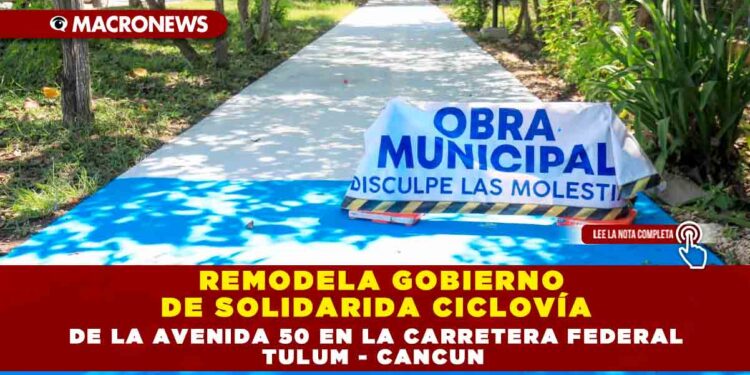 REMODELA GOBIERNO DE SOLIDARIDA CICLOVÍA DE LA AVENIDA 50 EN LA CARRETERA FEDERAL TULUM – CANCUN
