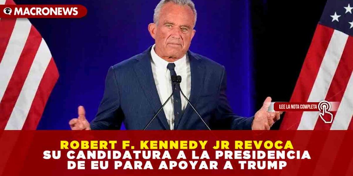 ROBERT F. KENNEDY JR REVOCA SU CANDIDATURA A LA PRESIDENCIA DE EU PARA APOYAR A TRUMP