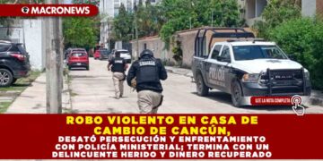 ROBO VIOLENTO EN CASA DE CAMBIO DE CANCÚN, DESATÓ PERSECUCIÓN Y ENFRENTAMIENTO CON POLICÍA MINISTERIAL; TERMINA CON UN DELINCUENTE HERIDO Y DINERO RECUPERADO