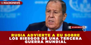 RUSIA ADVIERTE A EU SOBRE LOS RIESGOS DE UNA TERCERA GUERRA MUNDIAL