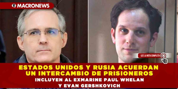 ESTADOS UNIDOS Y RUSIA ACUERDAN UN INTERCAMBIO DE PRISIONEROS, INCLUYEN AL EXMARINE PAUL WHELAN Y EVAN GERSHKOVICH