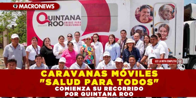 CARAVANAS MÓVILES «SALUD PARA TODOS» COMIENZA SU RECORRIDO POR QUINTANA ROO