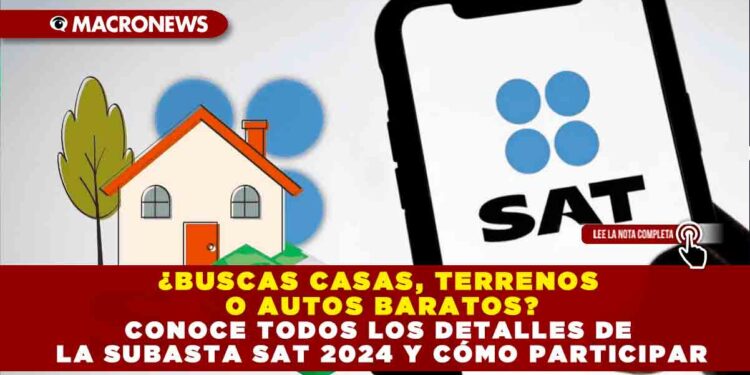 ¿BUSCAS CASAS, TERRENOS O AUTOS BARATOS? CONOCE TODOS LOS DETALLES DE LA SUBASTA SAT 2024 Y CÓMO PARTICIPAR