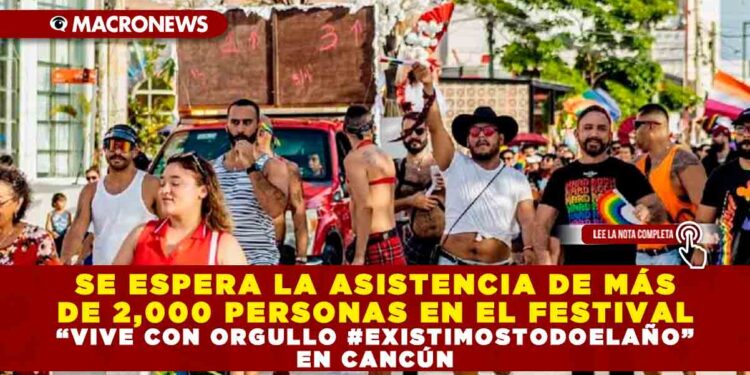 SE ESPERA LA ASISTENCIA DE MÁS DE 2,000 PERSONAS EN EL FESTIVAL “VIVE CON ORGULLO #EXISTIMOSTODOELAÑO” EN CANCÚN