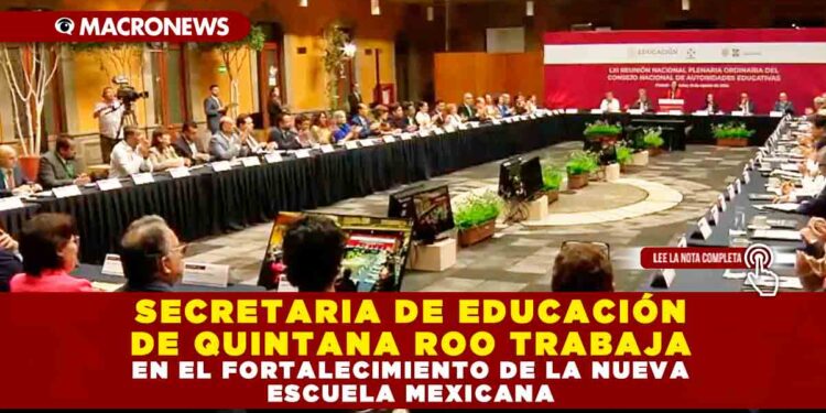 SECRETARIA DE EDUCACIÓN DE QUINTANA ROO TRABAJA EN EL FORTALECIMIENTO DE LA NUEVA ESCUELA MEXICANA
