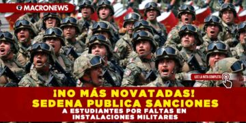 ¡NO MÁS NOVATADAS! SEDENA PUBLICA SANCIONES A ESTUDIANTES POR FALTAS EN INSTALACIONES MILITARES