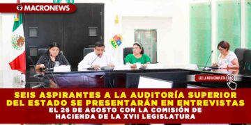 SEIS ASPIRANTES A LA AUDITORÍA SUPERIOR DEL ESTADO SE PRESENTARÁN EN ENTREVISTAS EL 26 DE AGOSTO CON LA COMISIÓN DE HACIENDA DE LA XVII LEGISLATURA