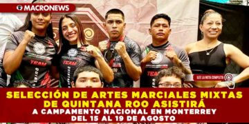 SELECCIÓN DE ARTES MARCIALES MIXTAS DE QUINTANA ROO ASISTIRÁ A CAMPAMENTO NACIONAL EN MONTERREY DEL 15 AL 19 DE AGOSTO