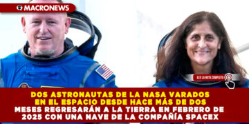 DOS ASTRONAUTAS DE LA NASA VARADOS EN EL ESPACIO DESDE HACE MÁS DE DOS MESES REGRESARÁN A LA TIERRA EN FEBRERO DE 2025 CON UNA NAVE DE LA COMPAÑÍA SPACEX