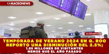 TEMPORADA DE VERANO 2024 EN QUINTANA ROO REPORTO UNA DISMINUCIÓN DEL 2.5%; 1.85 MILLONES DE VISITANTES MENOS QUE EL AÑO PASADO