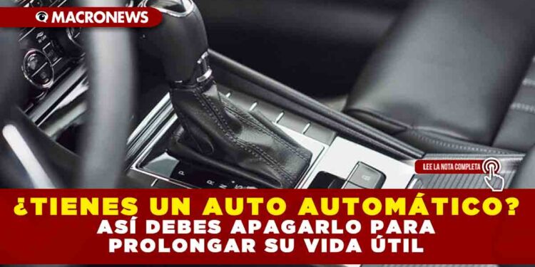 ¿TIENES UN AUTO AUTOMÁTICO? ASÍ DEBES APAGARLO PARA PROLONGAR SU VIDA ÚTIL