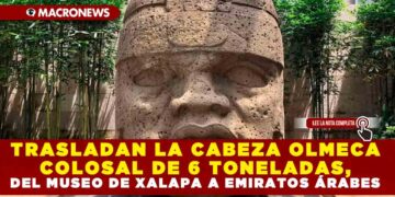 TRASLADAN LA CABEZA OLMECA COLOSAL DE 6 TONELADAS, DEL MUSEO DE XALAPA A EMIRATOS ÁRABES