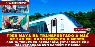 TREN MAYA HA TRANSPORTADO A MÁS DE 340 MIL PASAJEROS EN 8 MESES, CON 10 TRENES EN OPERACIÓN, ESTACIONES CON MÁS DEMANDAS SON CANCÚN Y MÉRIDA