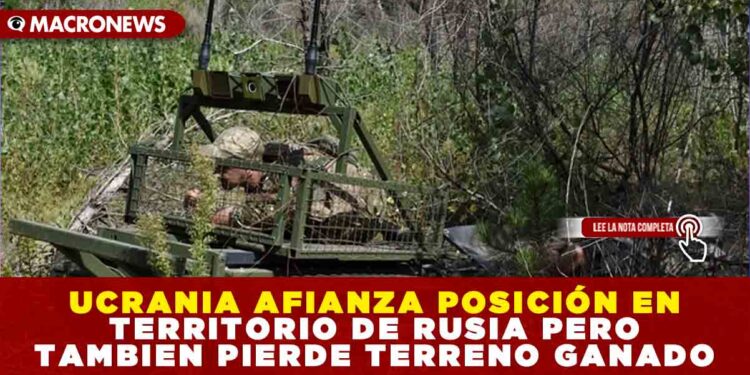 UCRANIA AFIANZA POSICIÓN EN TERRITORIO DE RUSIA PERO TAMBIEN PIERDE TERRENO GANADO