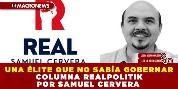 UNA ÉLITE QUE NO SABÍA GOBERNAR. COLUMNA REALPOLITIK POR SAMUEL CERVERA