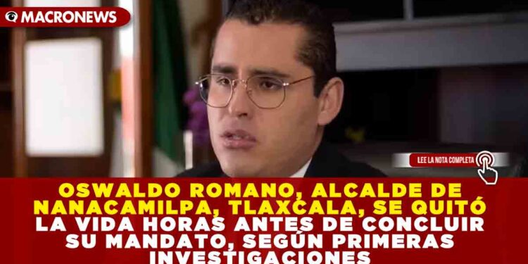 OSWALDO ROMANO, ALCALDE DE NANACAMILPA, TLAXCALA, SE QUITÓ LA VIDA HORAS ANTES DE CONCLUIR SU MANDATO, SEGÚN PRIMERAS INVESTIGACIONES