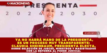 YA NO HABRÁ MANO DE LA PRESIDENTA, ES UN PROCESO MUY TRANSPARENTE: CLAUDIA SHEINBAUM, PRESIDENTA ELECTA, SOBRE SELECCIÓN DE JUECES, MINISTROS Y MAGISTRADOS CON LA REFORMA AL PODER JUDICIAL