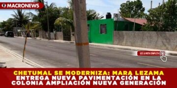 CHETUMAL SE MODERNIZA: MARA LEZAMA ENTREGA NUEVA PAVIMENTACIÓN EN LA COLONIA AMPLIACIÓN NUEVA GENERACIÓN