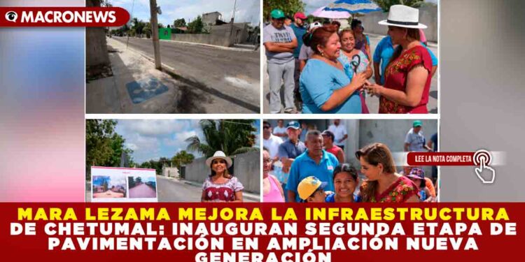 MARA LEZAMA MEJORA LA INFRAESTRUCTURA DE CHETUMAL: INAUGURAN SEGUNDA ETAPA DE PAVIMENTACIÓN EN AMPLIACIÓN NUEVA GENERACIÓN